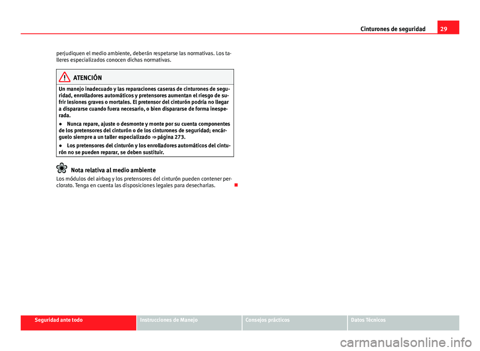 Seat Alhambra 2014 Manual del propietario (in Spanish) 29
Cinturones de seguridad
perjudiquen el medio ambiente, deberán respetarse las normativas. Los ta-
lleres especializados conocen dichas normativas.
ATENCIÓN
Un manejo inadecuado y las reparaciones Seat Alhambra 2014 Manual del propietario (in Spanish) 29
Cinturones de seguridad
perjudiquen el medio ambiente, deberán respetarse las normativas. Los ta-
lleres especializados conocen dichas normativas.
ATENCIÓN
Un manejo inadecuado y las reparaciones