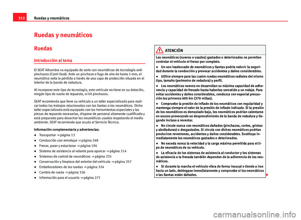 Seat Alhambra 2014  Manual del propietario (in Spanish) 312Ruedas y neumáticos
Ruedas y neumáticos
Ruedas Introducción al tema
El SEAT Alhambra va equipado de serie con neumáticos de tecnología anti-
pinchazos (Conti-Seal). Ante un pinchazo o fuga de 