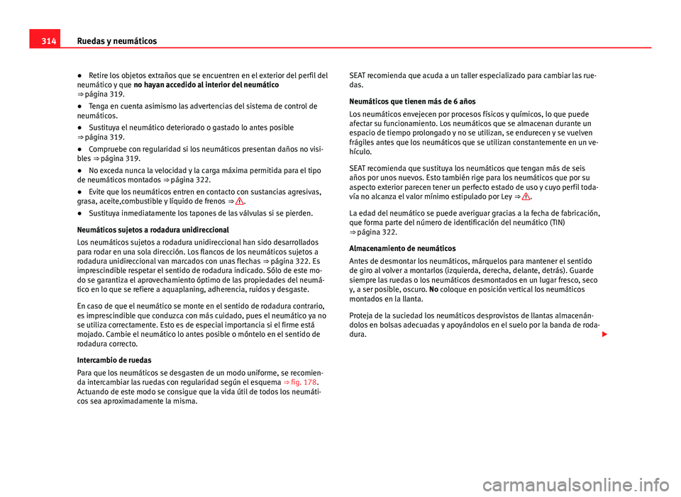 Seat Alhambra 2014  Manual del propietario (in Spanish) 314Ruedas y neumáticos
●Retire los objetos extraños que se encuentren en el exterior del perfil del
neumático y que  no hayan accedido al interior del neumático
⇒ página 319.
● Tenga en c