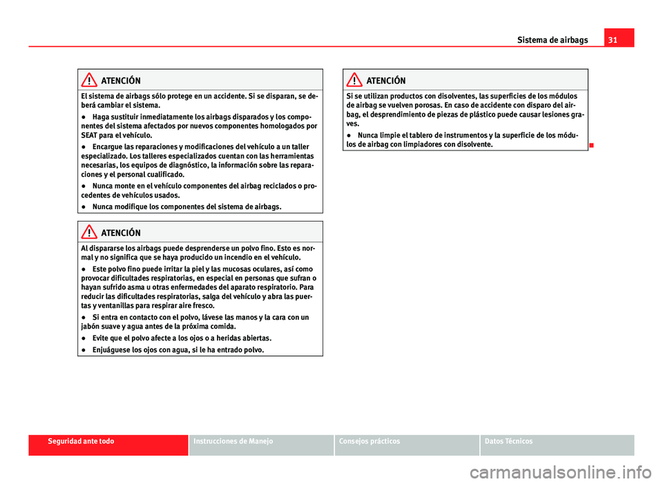 Seat Alhambra 2014 Manual del propietario (in Spanish) 31
Sistema de airbags
ATENCIÓN
El sistema de airbags sólo protege en un accidente. Si se disparan, se de-
berá cambiar el sistema.
● Haga sustituir inmediatamente los airbags disparados y los com Seat Alhambra 2014 Manual del propietario (in Spanish) 31
Sistema de airbags
ATENCIÓN
El sistema de airbags sólo protege en un accidente. Si se disparan, se de-
berá cambiar el sistema.
● Haga sustituir inmediatamente los airbags disparados y los com