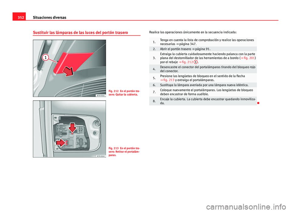 Seat Alhambra 2014  Manual del propietario (in Spanish) 352Situaciones diversas
Sustituir las lámparas de las luces del portón trasero
Fig. 212 En el portón tra-
sero: Quitar la cubierta.
Fig. 213 En el portón tra-
sero: Retirar el portalám-
paras. Re