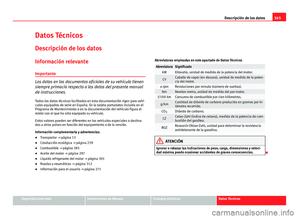 Seat Alhambra 2014  Manual del propietario (in Spanish) 365
Descripción de los datos
Datos Técnicos
Descripción de los datos
Información relevante
Importante
Los datos en los documentos oficiales de su vehículo tienen
siempre primacía respecto a los 