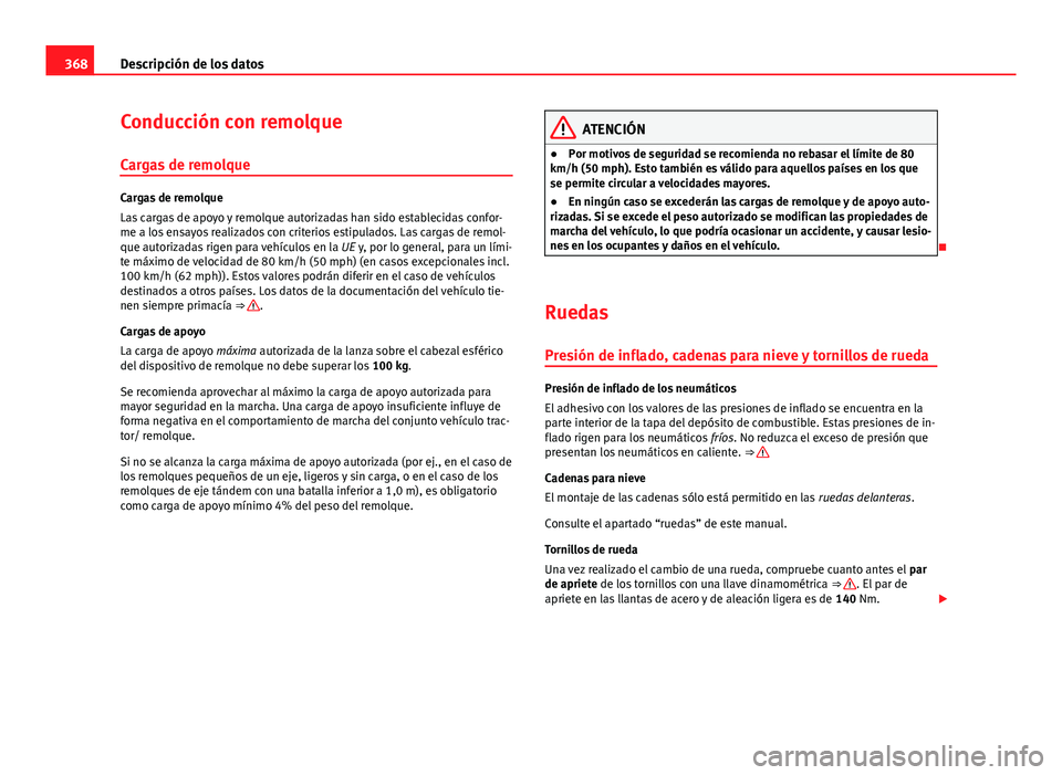 Seat Alhambra 2014  Manual del propietario (in Spanish) 368Descripción de los datos
Conducción con remolque
Cargas de remolque
Cargas de remolque
Las cargas de apoyo y remolque autorizadas han sido establecidas confor-
me a los ensayos realizados con cri