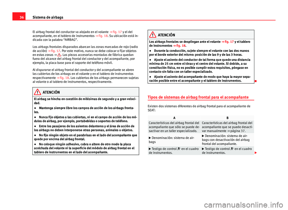 Seat Alhambra 2014 Manual del propietario (in Spanish) 36Sistema de airbags
El airbag frontal del conductor va alojado en el volante ⇒ fig. 17 y el del
acompañante, en el tablero de instrumentos ⇒ fig. 18. Su ubicación está in-
dicada con la Seat Alhambra 2014 Manual del propietario (in Spanish) 36Sistema de airbags
El airbag frontal del conductor va alojado en el volante ⇒ fig. 17 y el del
acompañante, en el tablero de instrumentos ⇒ fig. 18. Su ubicación está in-
dicada con la