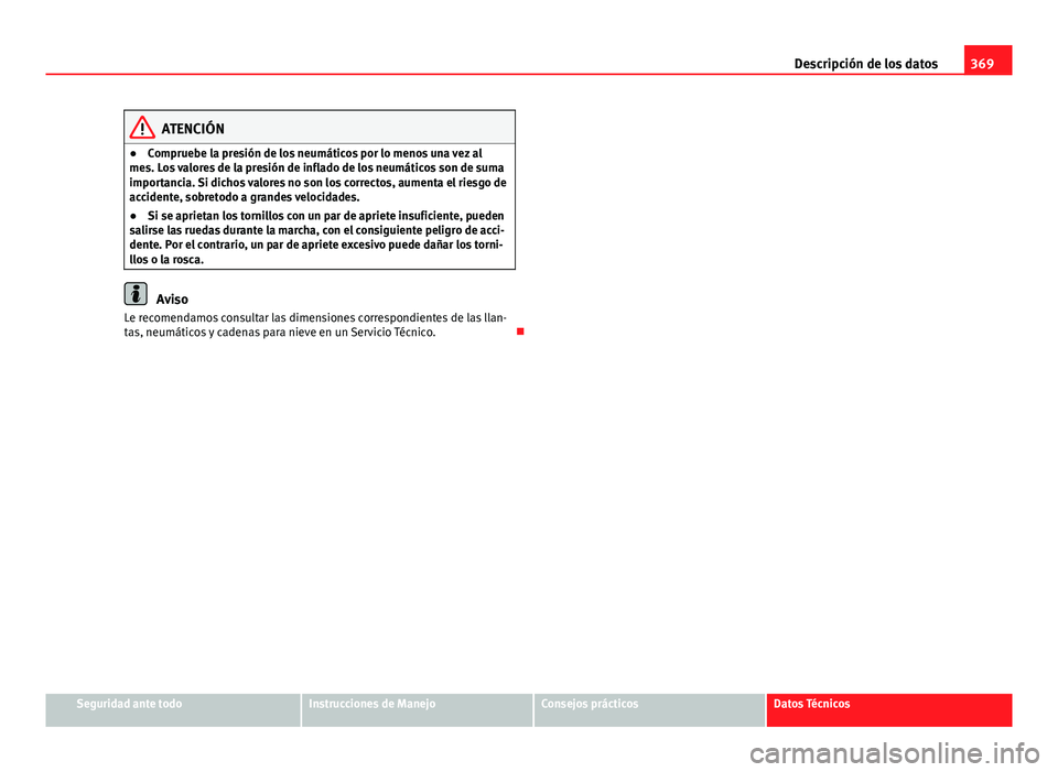 Seat Alhambra 2014  Manual del propietario (in Spanish) 369
Descripción de los datos
ATENCIÓN
● Compruebe la presión de los neumáticos por lo menos una vez al
mes. Los valores de la presión de inflado de los neumáticos son de suma
importancia. Si d