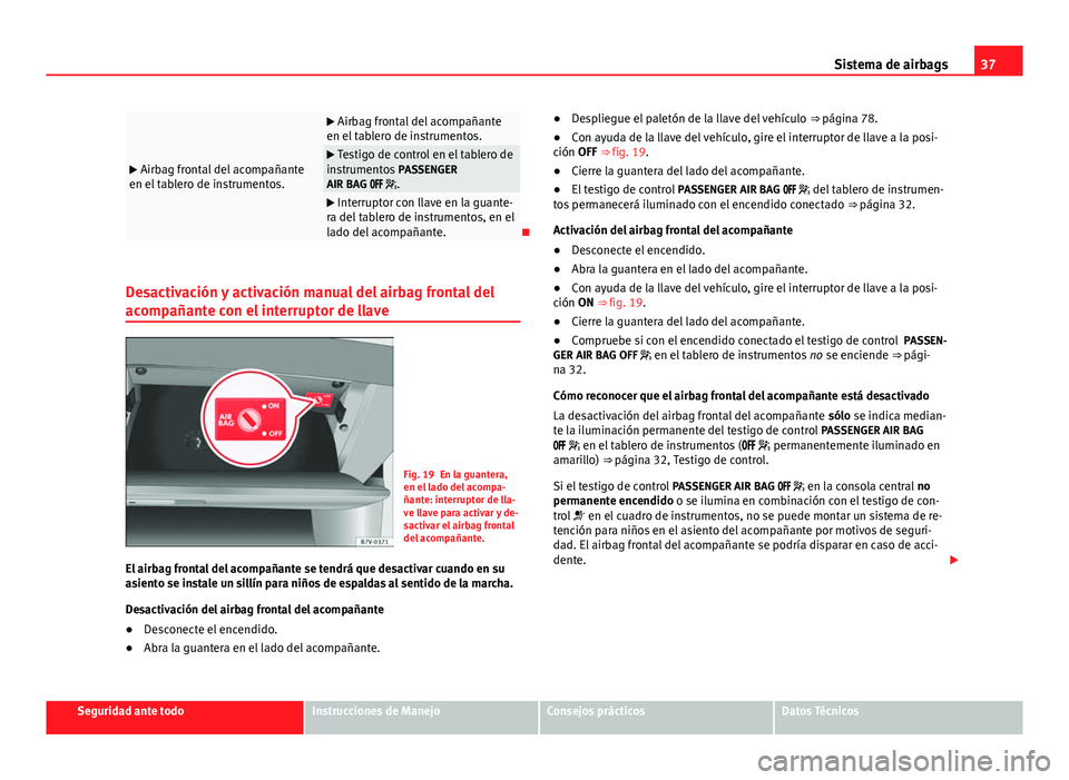 Seat Alhambra 2014 Manual del propietario (in Spanish) 37
Sistema de airbags
Airbag frontal del acompañante
en el tablero de instrumentos.
Airbag frontal del acompañante
en el tablero de instrumentos.
Testigo de control en el tablero de
i Seat Alhambra 2014 Manual del propietario (in Spanish) 37
Sistema de airbags
Airbag frontal del acompañante
en el tablero de instrumentos.
Airbag frontal del acompañante
en el tablero de instrumentos.
Testigo de control en el tablero de
i