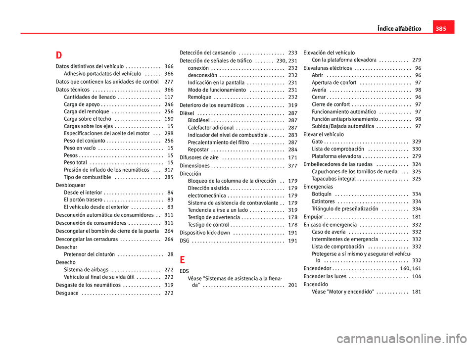 Seat Alhambra 2014  Manual del propietario (in Spanish) D
Datos distintivos del vehículo  . . . . . . . . . . . . . 366 Adhesivo portadatos del vehículo  . . . . . . 366
Datos que contienen las unidades de control 277
Datos técnicos  . . . . . . . . . .