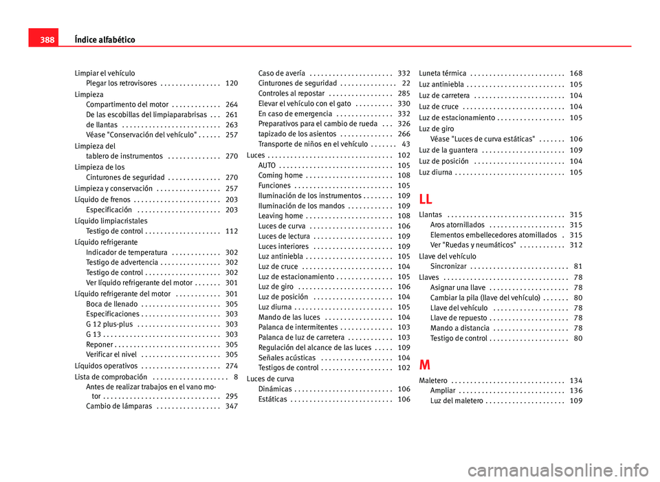 Seat Alhambra 2014  Manual del propietario (in Spanish) Limpiar el vehículoPlegar los retrovisores  . . . . . . . . . . . . . . . . 120
Limpieza Compartimento del motor  . . . . . . . . . . . . . 264
De las escobillas del limpiaparabrisas  . . . 261
de ll