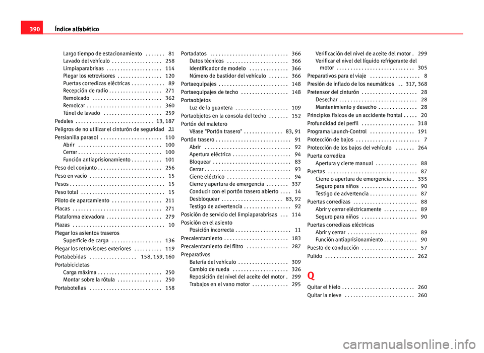 Seat Alhambra 2014  Manual del propietario (in Spanish) Largo tiempo de estacionamiento  . . . . . . . 81
Lavado del vehículo  . . . . . . . . . . . . . . . . . . 258
Limpiaparabrisas  . . . . . . . . . . . . . . . . . . . . 114
Plegar los retrovisores  .