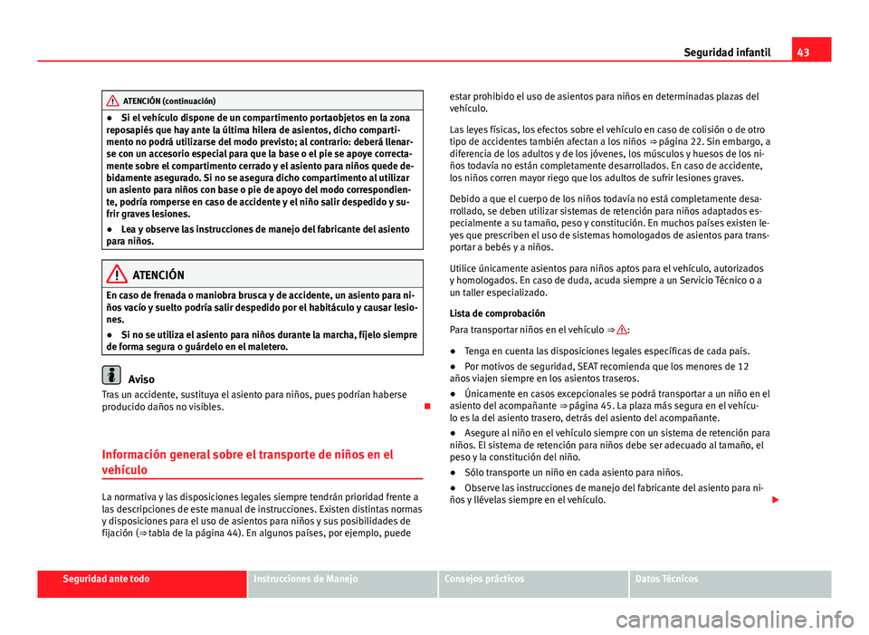 Seat Alhambra 2014 Manual del propietario (in Spanish) 43
Seguridad infantil
ATENCIÓN (continuación)
● Si el vehículo dispone de un compartimento portaobjetos en la zona
reposapiés que hay ante la última hilera de asientos, dicho comparti-
mento no Seat Alhambra 2014 Manual del propietario (in Spanish) 43
Seguridad infantil
ATENCIÓN (continuación)
● Si el vehículo dispone de un compartimento portaobjetos en la zona
reposapiés que hay ante la última hilera de asientos, dicho comparti-
mento no