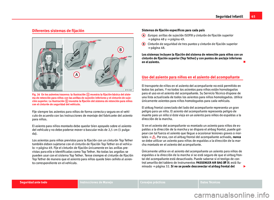 Seat Alhambra 2014 Manual del propietario (in Spanish) 45
Seguridad infantil
Diferentes sistemas de fijación
Fig. 26 En los asientos traseros: la ilustración A muestra la fijación básica del siste-
ma de retención para niños con las anillas de suje Seat Alhambra 2014 Manual del propietario (in Spanish) 45
Seguridad infantil
Diferentes sistemas de fijación
Fig. 26 En los asientos traseros: la ilustración A muestra la fijación básica del siste-
ma de retención para niños con las anillas de suje