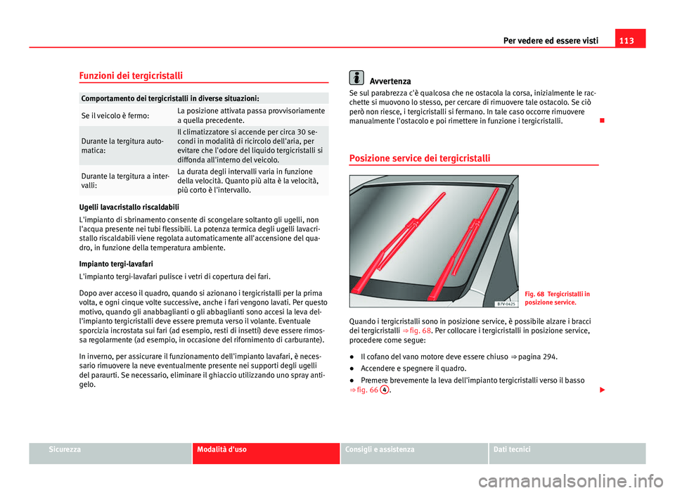 Seat Alhambra 2014 Manuale del proprietario (in Italian) 113
Per vedere ed essere visti
Funzioni dei tergicristalli
Comportamento dei tergicristalli in diverse situazioni:
Se il veicolo è fermo:La posizione attivata passa provvisoriamente
a quella preceden Seat Alhambra 2014 Manuale del proprietario (in Italian) 113
Per vedere ed essere visti
Funzioni dei tergicristalli
Comportamento dei tergicristalli in diverse situazioni:
Se il veicolo è fermo:La posizione attivata passa provvisoriamente
a quella preceden