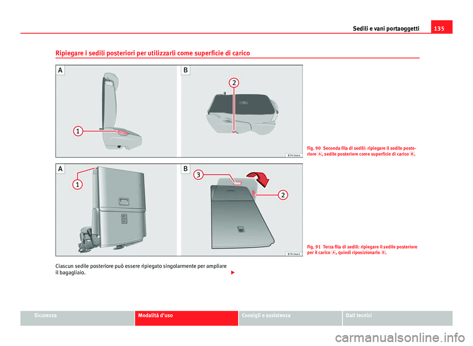 Seat Alhambra 2014  Manuale del proprietario (in Italian) 135
Sedili e vani portaoggetti
Ripiegare i sedili posteriori per utilizzarli come superficie di carico
Fig. 90 Seconda fila di sedili: ripiegare il sedile poste-
riore  , sedile posteriore come sup