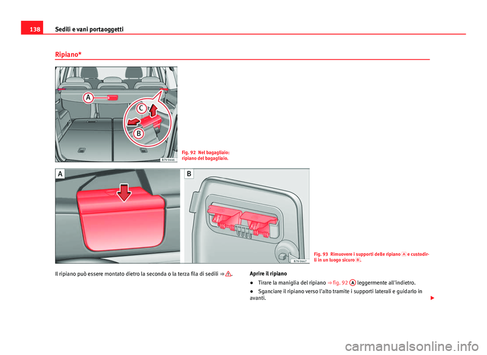 Seat Alhambra 2014  Manuale del proprietario (in Italian) 138Sedili e vani portaoggetti
Ripiano*
Fig. 92 Nel bagagliaio:
ripiano del bagagliaio.
Fig. 93 Rimuovere i supporti delle ripiano  e custodir-
li in un luogo sicuro .
Il ripiano può essere mont