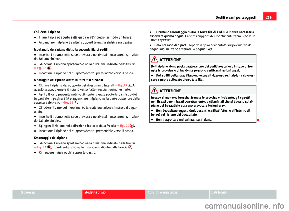 Seat Alhambra 2014 Manuale del proprietario (in Italian) 139
Sedili e vani portaoggetti
Chiudere il ripiano
● Tirare il ripiano aperto sulla guida e all'indietro, in modo uniforme.
● Agganciare il ripiano tramite i supporti laterali a sinistra e a d Seat Alhambra 2014 Manuale del proprietario (in Italian) 139
Sedili e vani portaoggetti
Chiudere il ripiano
● Tirare il ripiano aperto sulla guida e all'indietro, in modo uniforme.
● Agganciare il ripiano tramite i supporti laterali a sinistra e a d