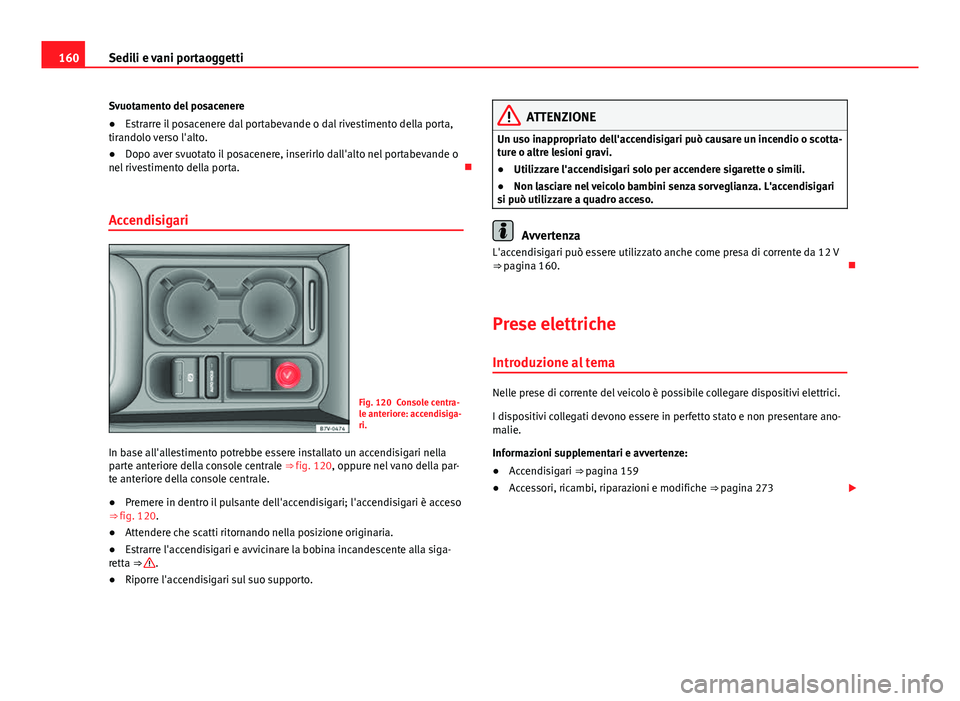 Seat Alhambra 2014 Manuale del proprietario (in Italian) 160Sedili e vani portaoggetti
Svuotamento del posacenere
● Estrarre il posacenere dal portabevande o dal rivestimento della porta,
tirandolo verso l'alto.
● Dopo aver svuotato il posacenere, i Seat Alhambra 2014 Manuale del proprietario (in Italian) 160Sedili e vani portaoggetti
Svuotamento del posacenere
● Estrarre il posacenere dal portabevande o dal rivestimento della porta,
tirandolo verso l'alto.
● Dopo aver svuotato il posacenere, i
