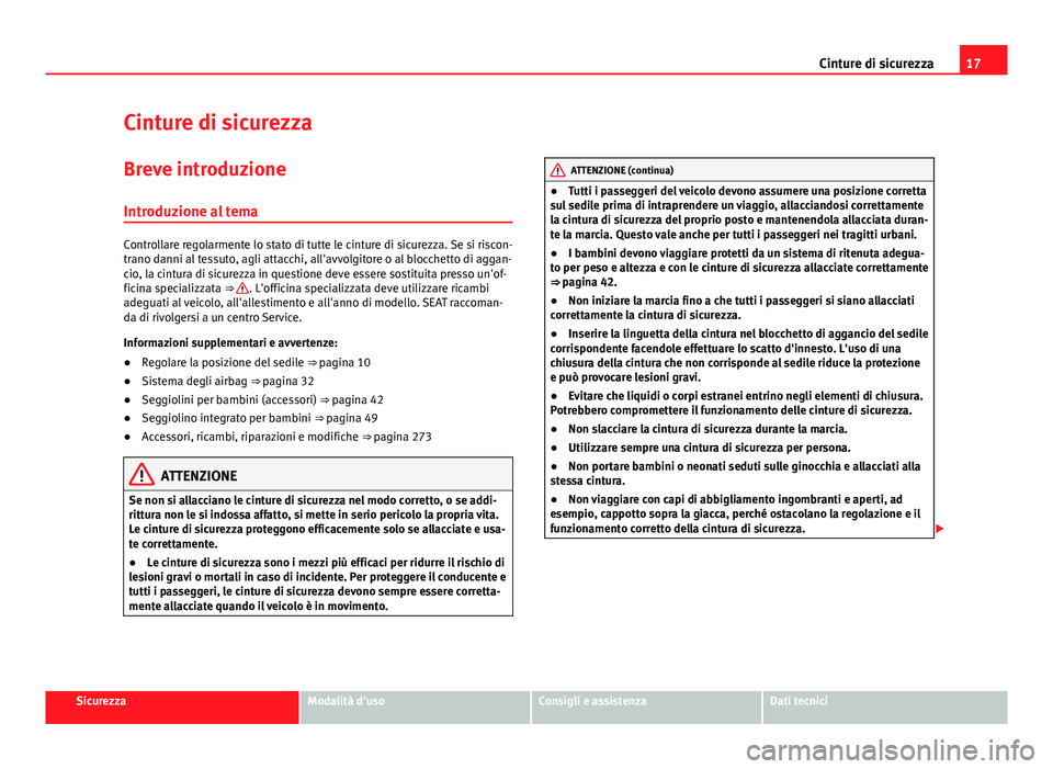 Seat Alhambra 2014 Manuale del proprietario (in Italian) 17
Cinture di sicurezza
Cinture di sicurezza
Breve introduzione Introduzione al tema
Controllare regolarmente lo stato di tutte le cinture di sicurezza. Se si riscon-
trano danni al tessuto, agli atta Seat Alhambra 2014 Manuale del proprietario (in Italian) 17
Cinture di sicurezza
Cinture di sicurezza
Breve introduzione Introduzione al tema
Controllare regolarmente lo stato di tutte le cinture di sicurezza. Se si riscon-
trano danni al tessuto, agli atta
