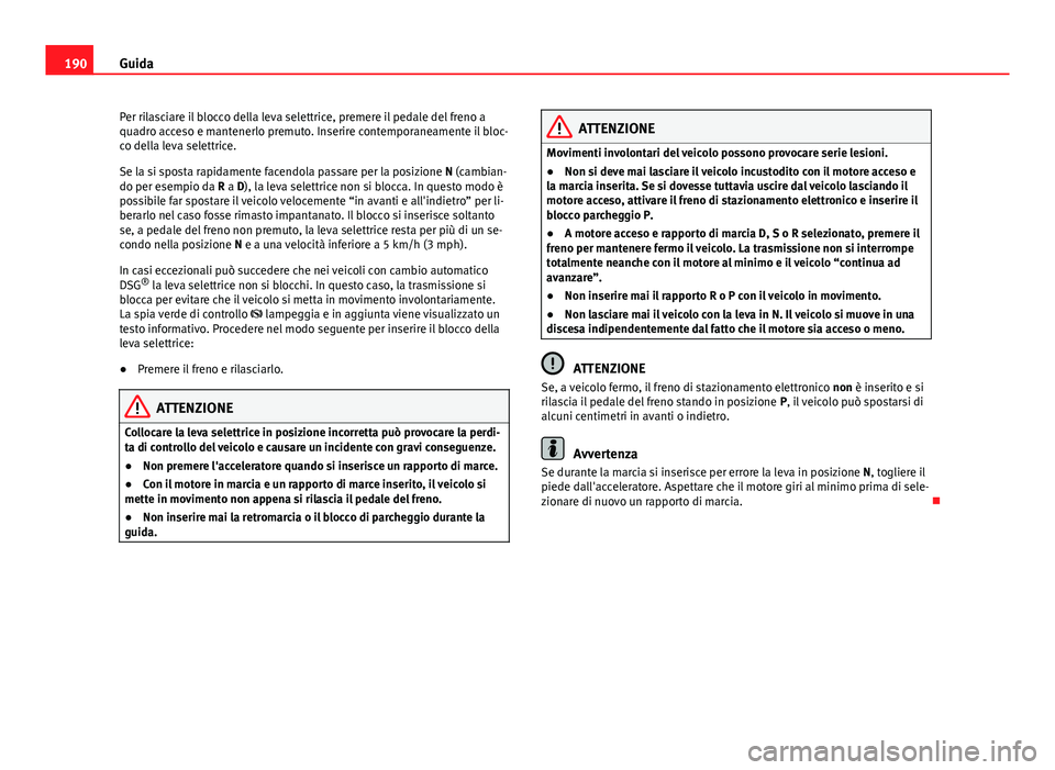 Seat Alhambra 2014 Manuale del proprietario (in Italian) 190Guida
Per rilasciare il blocco della leva selettrice, premere il pedale del freno a
quadro acceso e mantenerlo premuto. Inserire contemporaneamente il bloc-
co della leva selettrice.
Se la si spost Seat Alhambra 2014 Manuale del proprietario (in Italian) 190Guida
Per rilasciare il blocco della leva selettrice, premere il pedale del freno a
quadro acceso e mantenerlo premuto. Inserire contemporaneamente il bloc-
co della leva selettrice.
Se la si spost