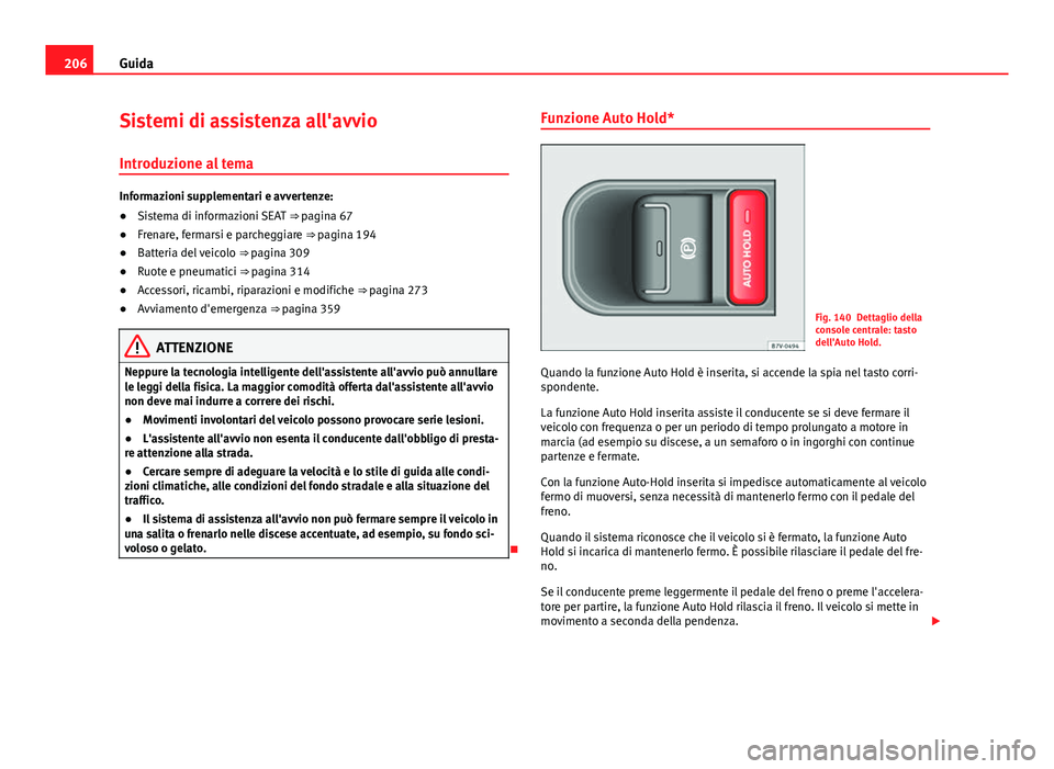 Seat Alhambra 2014 Manuale del proprietario (in Italian) 206Guida
Sistemi di assistenza all'avvio
Introduzione al tema
Informazioni supplementari e avvertenze:
● Sistema di informazioni SEAT ⇒ pagina 67
● Frenare, fermarsi e parcheggiare ⇒ Seat Alhambra 2014 Manuale del proprietario (in Italian) 206Guida
Sistemi di assistenza all'avvio
Introduzione al tema
Informazioni supplementari e avvertenze:
● Sistema di informazioni SEAT ⇒ pagina 67
● Frenare, fermarsi e parcheggiare ⇒