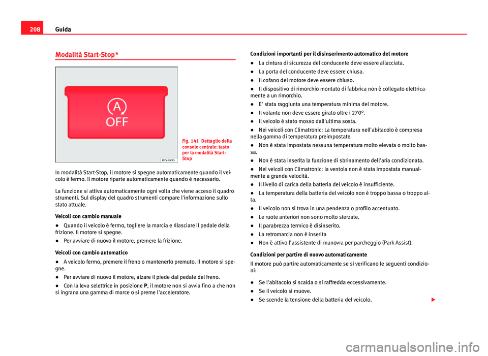 Seat Alhambra 2014 Manuale del proprietario (in Italian) 208Guida
Modalità Start-Stop*
Fig. 141 Dettaglio della
console centrale: tasto
per la modalità Start-
Stop
In modalità Start-Stop, il motore si spegne automaticamente quando il vei-
colo è fermo. Seat Alhambra 2014 Manuale del proprietario (in Italian) 208Guida
Modalità Start-Stop*
Fig. 141 Dettaglio della
console centrale: tasto
per la modalità Start-
Stop
In modalità Start-Stop, il motore si spegne automaticamente quando il vei-
colo è fermo.