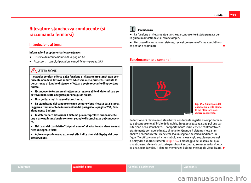 Seat Alhambra 2014 Manuale del proprietario (in Italian) 233
Guida
Rilevatore stanchezza conducente (si
raccomanda fermarsi)
Introduzione al tema
Informazioni supplementari e avvertenze:
● Sistema di informazioni SEAT ⇒ pagina 67
● Accessori, ricam Seat Alhambra 2014 Manuale del proprietario (in Italian) 233
Guida
Rilevatore stanchezza conducente (si
raccomanda fermarsi)
Introduzione al tema
Informazioni supplementari e avvertenze:
● Sistema di informazioni SEAT ⇒ pagina 67
● Accessori, ricam