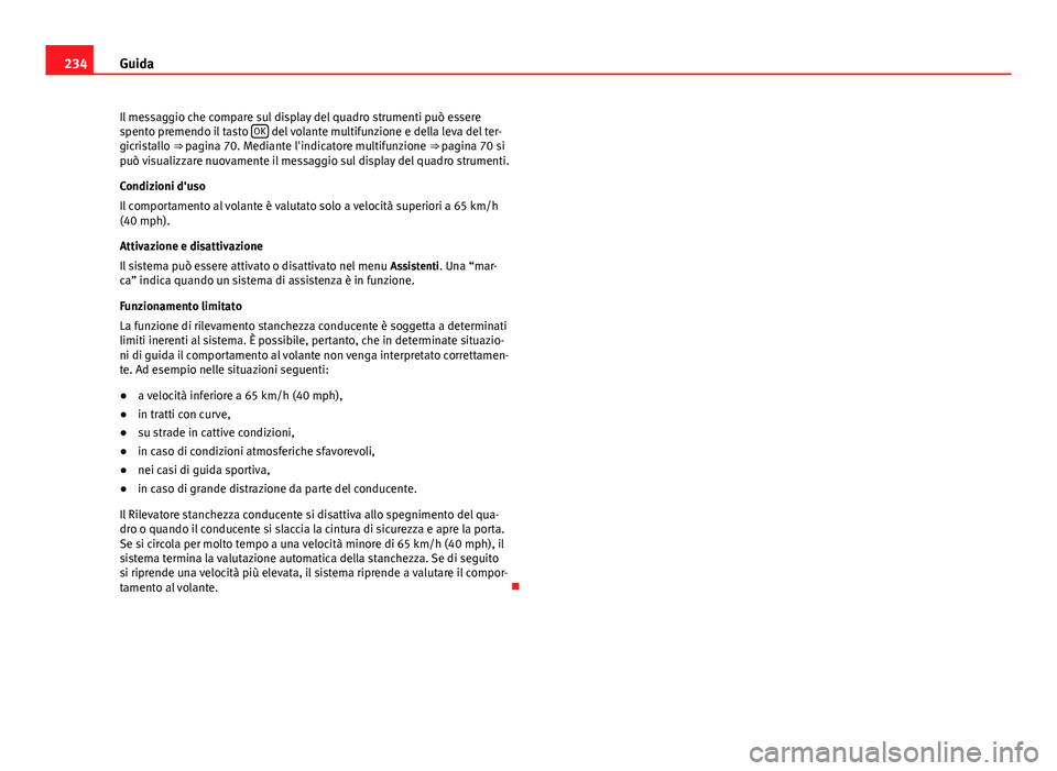 Seat Alhambra 2014 Manuale del proprietario (in Italian) 234Guida
Il messaggio che compare sul display del quadro strumenti può essere
spento premendo il tasto OK
del volante multifunzione e della leva del ter-
gicristallo ⇒ pagina 70. Mediante l' Seat Alhambra 2014 Manuale del proprietario (in Italian) 234Guida
Il messaggio che compare sul display del quadro strumenti può essere
spento premendo il tasto OK
del volante multifunzione e della leva del ter-
gicristallo ⇒ pagina 70. Mediante l'