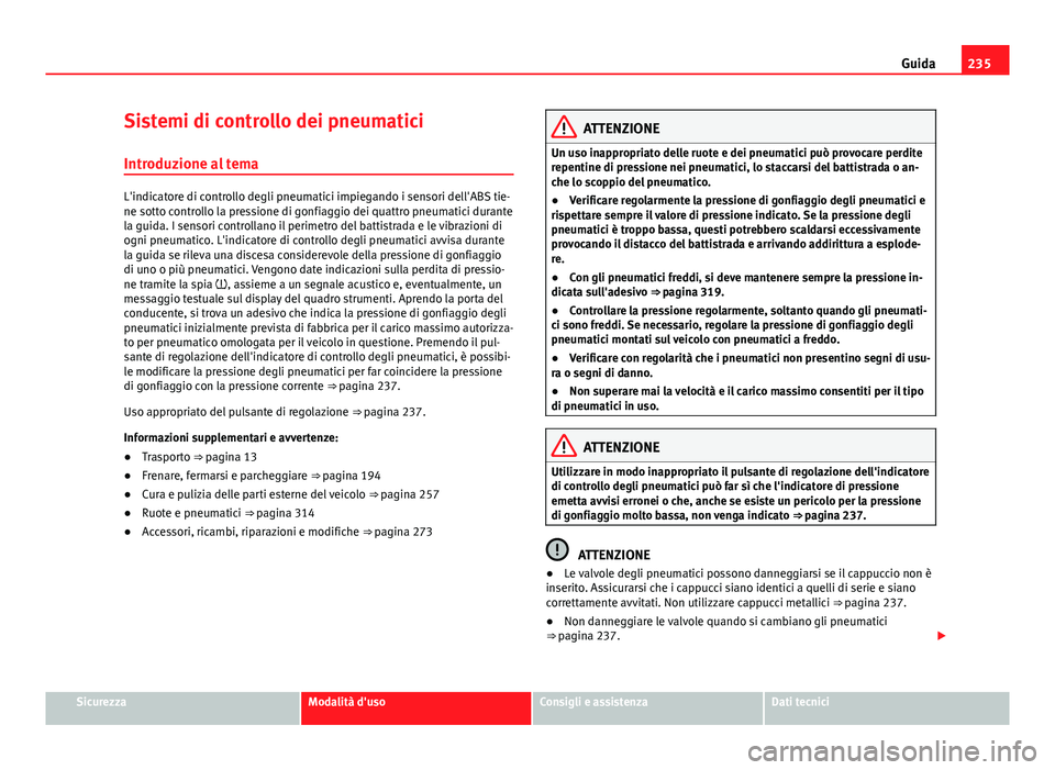 Seat Alhambra 2014 Manuale del proprietario (in Italian) 235
Guida
Sistemi di controllo dei pneumatici
Introduzione al tema
L'indicatore di controllo degli pneumatici impiegando i sensori dell'ABS tie-
ne sotto controllo la pressione di gonfiaggio d Seat Alhambra 2014 Manuale del proprietario (in Italian) 235
Guida
Sistemi di controllo dei pneumatici
Introduzione al tema
L'indicatore di controllo degli pneumatici impiegando i sensori dell'ABS tie-
ne sotto controllo la pressione di gonfiaggio d