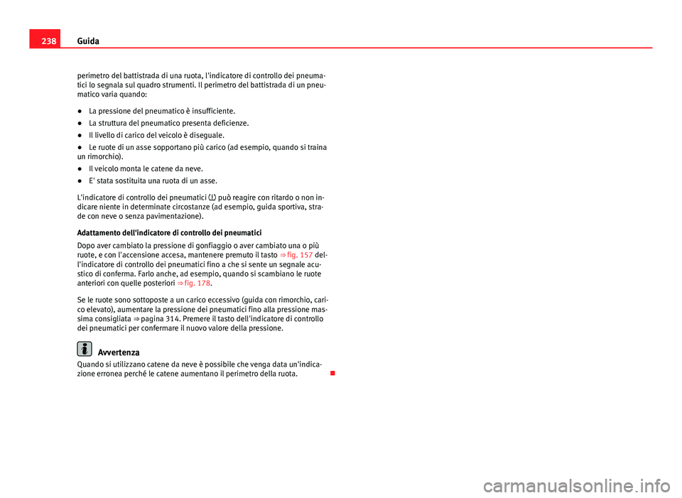 Seat Alhambra 2014 Manuale del proprietario (in Italian) 238Guida
perimetro del battistrada di una ruota, l'indicatore di controllo dei pneuma-
tici lo segnala sul quadro strumenti. Il perimetro del battistrada di un pneu-
matico varia quando:
● La pr Seat Alhambra 2014 Manuale del proprietario (in Italian) 238Guida
perimetro del battistrada di una ruota, l'indicatore di controllo dei pneuma-
tici lo segnala sul quadro strumenti. Il perimetro del battistrada di un pneu-
matico varia quando:
● La pr