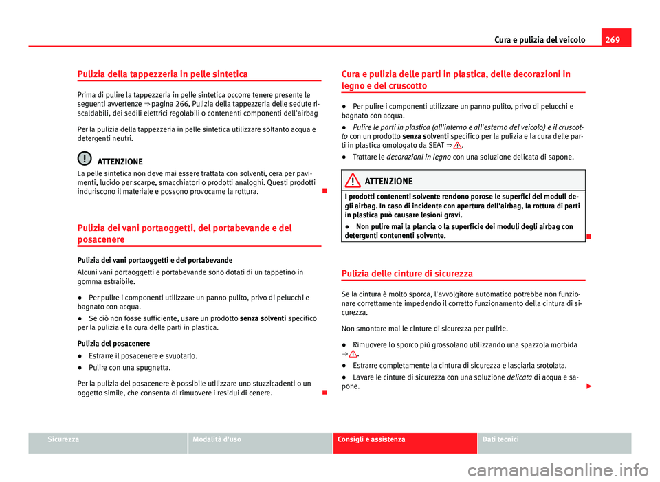 Seat Alhambra 2014 Manuale del proprietario (in Italian) 269
Cura e pulizia del veicolo
Pulizia della tappezzeria in pelle sintetica
Prima di pulire la tappezzeria in pelle sintetica occorre tenere presente le
seguenti avvertenze ⇒ pagina 266, Pulizia d Seat Alhambra 2014 Manuale del proprietario (in Italian) 269
Cura e pulizia del veicolo
Pulizia della tappezzeria in pelle sintetica
Prima di pulire la tappezzeria in pelle sintetica occorre tenere presente le
seguenti avvertenze ⇒ pagina 266, Pulizia d