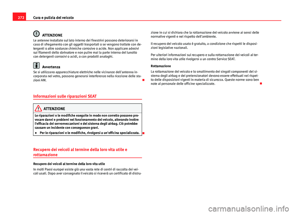 Seat Alhambra 2014 Manuale del proprietario (in Italian) 272Cura e pulizia del veicolo
ATTENZIONE
Le antenne installate sul lato interno dei finestrini possono deteriorarsi in
caso di sfregamento con gli oggetti trasportati o se vengono trattate con de-
ter Seat Alhambra 2014 Manuale del proprietario (in Italian) 272Cura e pulizia del veicolo
ATTENZIONE
Le antenne installate sul lato interno dei finestrini possono deteriorarsi in
caso di sfregamento con gli oggetti trasportati o se vengono trattate con de-
ter