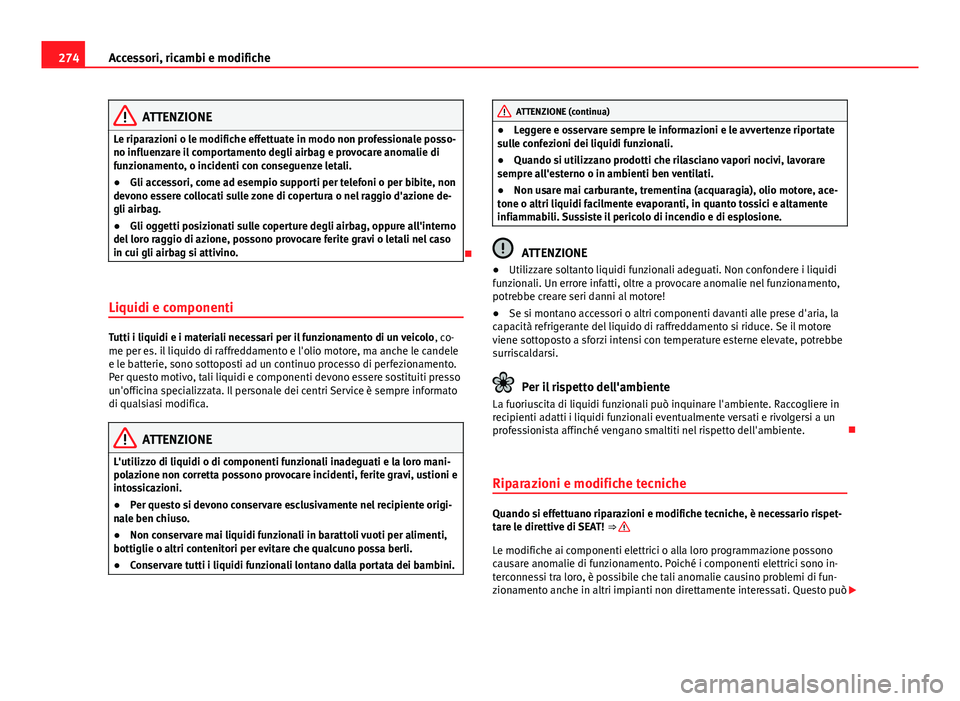 Seat Alhambra 2014 Manuale del proprietario (in Italian) 274Accessori, ricambi e modifiche
ATTENZIONE
Le riparazioni o le modifiche effettuate in modo non professionale posso-
no influenzare il comportamento degli airbag e provocare anomalie di
funzionament Seat Alhambra 2014 Manuale del proprietario (in Italian) 274Accessori, ricambi e modifiche
ATTENZIONE
Le riparazioni o le modifiche effettuate in modo non professionale posso-
no influenzare il comportamento degli airbag e provocare anomalie di
funzionament