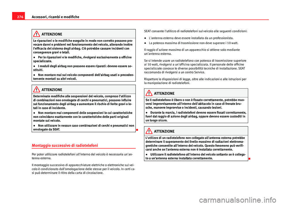 Seat Alhambra 2014 Manuale del proprietario (in Italian) 276Accessori, ricambi e modifiche
ATTENZIONE
Le riparazioni o le modifiche eseguite in modo non corretto possono pro-
vocare danni e problemi nel funzionamento del veicolo, alterando inoltre
l'eff Seat Alhambra 2014 Manuale del proprietario (in Italian) 276Accessori, ricambi e modifiche
ATTENZIONE
Le riparazioni o le modifiche eseguite in modo non corretto possono pro-
vocare danni e problemi nel funzionamento del veicolo, alterando inoltre
l'eff