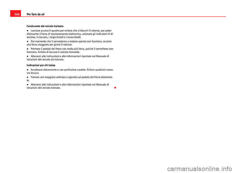 Seat Alhambra 2014  Manuale del proprietario (in Italian) 366Per fare da sé
Conducente del veicolo trainato:
● Lasciare acceso il quadro per evitare che si blocchi il volante, per poter
disinserire il freno di stazionamento elettronico, azionare gli indic