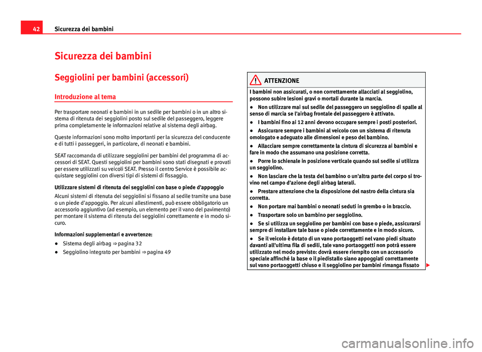 Seat Alhambra 2014 Manuale del proprietario (in Italian) 42Sicurezza dei bambini
Sicurezza dei bambini
Seggiolini per bambini (accessori)
Introduzione al tema
Per trasportare neonati e bambini in un sedile per bambini o in un altro si-
stema di ritenuta dei Seat Alhambra 2014 Manuale del proprietario (in Italian) 42Sicurezza dei bambini
Sicurezza dei bambini
Seggiolini per bambini (accessori)
Introduzione al tema
Per trasportare neonati e bambini in un sedile per bambini o in un altro si-
stema di ritenuta dei