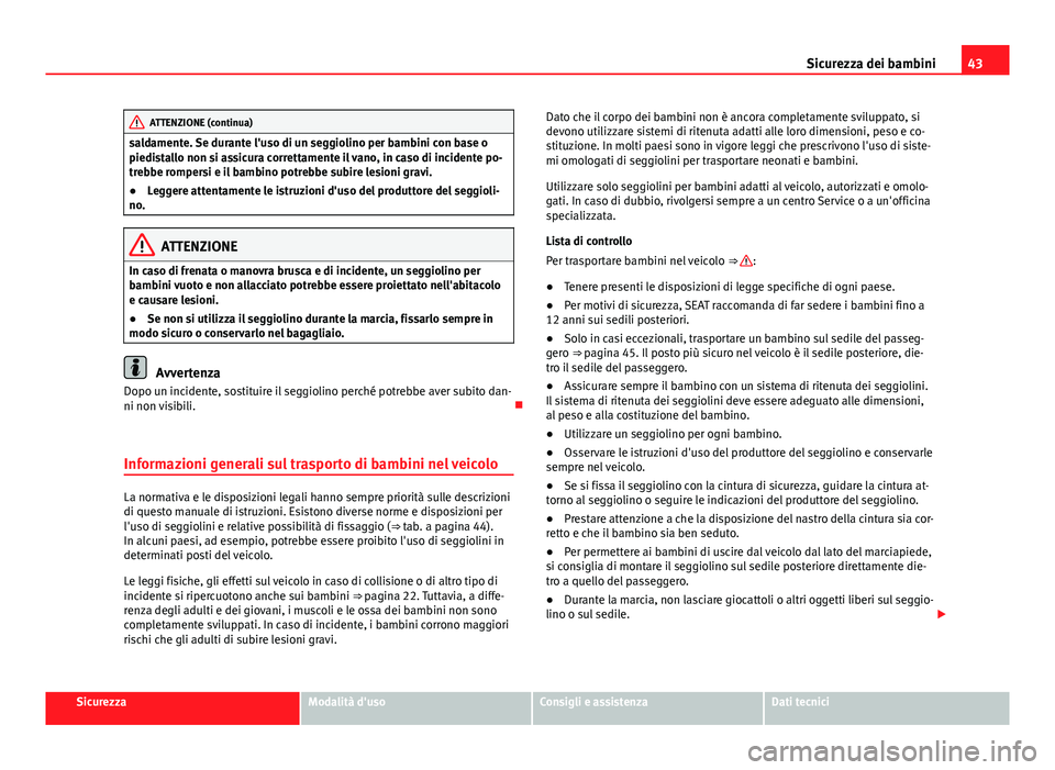 Seat Alhambra 2014 Manuale del proprietario (in Italian) 43
Sicurezza dei bambini
ATTENZIONE (continua)
saldamente. Se durante l'uso di un seggiolino per bambini con base o
piedistallo non si assicura correttamente il vano, in caso di incidente po-
treb Seat Alhambra 2014 Manuale del proprietario (in Italian) 43
Sicurezza dei bambini
ATTENZIONE (continua)
saldamente. Se durante l'uso di un seggiolino per bambini con base o
piedistallo non si assicura correttamente il vano, in caso di incidente po-
treb