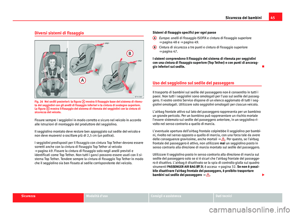 Seat Alhambra 2014 Manuale del proprietario (in Italian) 45
Sicurezza dei bambini
Diversi sistemi di fissaggio
Fig. 26 Nei sedili posteriori: la figura A mostra il fissaggio base del sistema di ritenu-
ta dei seggiolini con gli anelli di fissaggio inferior Seat Alhambra 2014 Manuale del proprietario (in Italian) 45
Sicurezza dei bambini
Diversi sistemi di fissaggio
Fig. 26 Nei sedili posteriori: la figura A mostra il fissaggio base del sistema di ritenu-
ta dei seggiolini con gli anelli di fissaggio inferior
