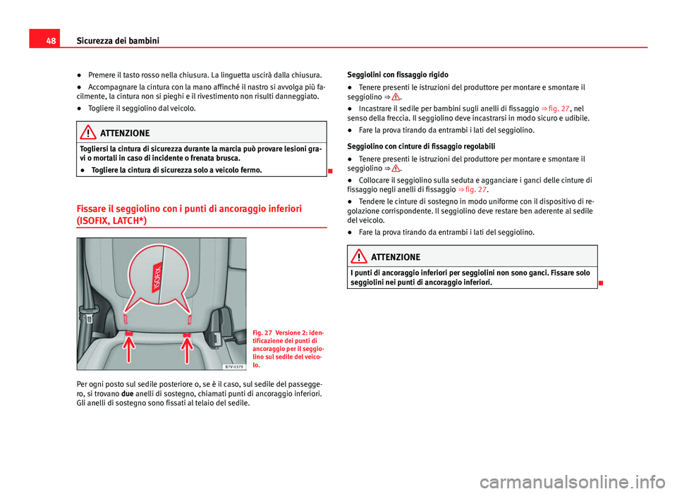 Seat Alhambra 2014 Manuale del proprietario (in Italian) 48Sicurezza dei bambini
● Premere il tasto rosso nella chiusura. La linguetta uscirà dalla chiusura.
● Accompagnare la cintura con la mano affinché il nastro si avvolga più fa-
cilmente, la cin Seat Alhambra 2014 Manuale del proprietario (in Italian) 48Sicurezza dei bambini
● Premere il tasto rosso nella chiusura. La linguetta uscirà dalla chiusura.
● Accompagnare la cintura con la mano affinché il nastro si avvolga più fa-
cilmente, la cin