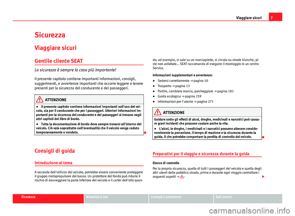 Seat Alhambra 2014 Manuale del proprietario (in Italian) 7
Viaggiare sicuri
Sicurezza Viaggiare sicuri
Gentile cliente SEAT
La sicurezza è sempre la cosa più importante!
Il presente capitolo contiene importanti informazioni, consigli,
suggerimenti, e avve Seat Alhambra 2014 Manuale del proprietario (in Italian) 7
Viaggiare sicuri
Sicurezza Viaggiare sicuri
Gentile cliente SEAT
La sicurezza è sempre la cosa più importante!
Il presente capitolo contiene importanti informazioni, consigli,
suggerimenti, e avve
