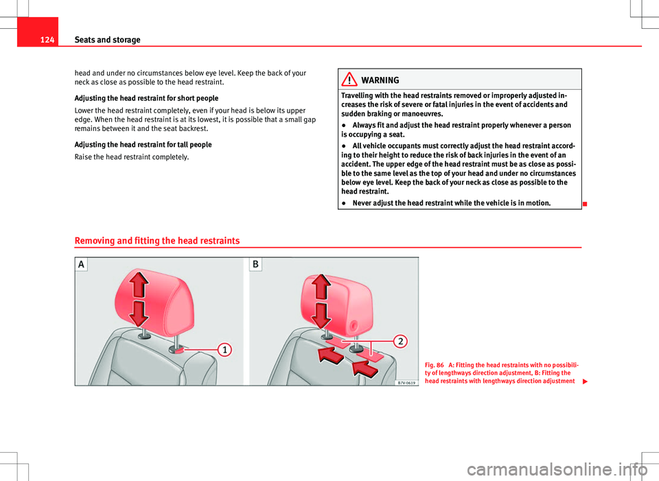 Seat Alhambra 2013  Owners Manual 124Seats and storage
head and under no circumstances below eye level. Keep the back of your
neck as close as possible to the head restraint.
Adjusting the head restraint for short people
Lower the hea
