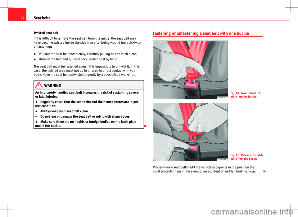 Seat Alhambra 2013  Owners Manual 22Seat belts
Twisted seat belt
If it is difficult to remove the seat belt from the guide, the seat belt may
have become twisted inside the side trim after being wound too quickly on
unfastening:
● P