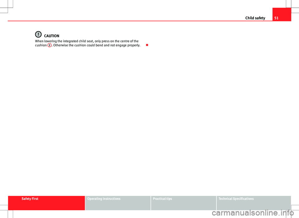 Seat Alhambra 2013  Owners Manual 51
Child safety
CAUTION
When lowering the integrated child seat, only press on the centre of the
cushion  2
. Otherwise the cushion could bend and not engage properly. 
Safety FirstOperating instru
