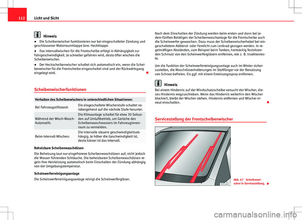Seat Alhambra 2013 Betriebsanleitung (in German) 112Licht und Sicht
Hinweis
● Die Scheibenwischer funktionieren nur bei eingeschalteter Zündung und
geschlossener Motorraumklappe bzw. Heckklappe.
● Das Intervallwischen für die Frontscheibe erfo Seat Alhambra 2013 Betriebsanleitung (in German) 112Licht und Sicht
Hinweis
● Die Scheibenwischer funktionieren nur bei eingeschalteter Zündung und
geschlossener Motorraumklappe bzw. Heckklappe.
● Das Intervallwischen für die Frontscheibe erfo