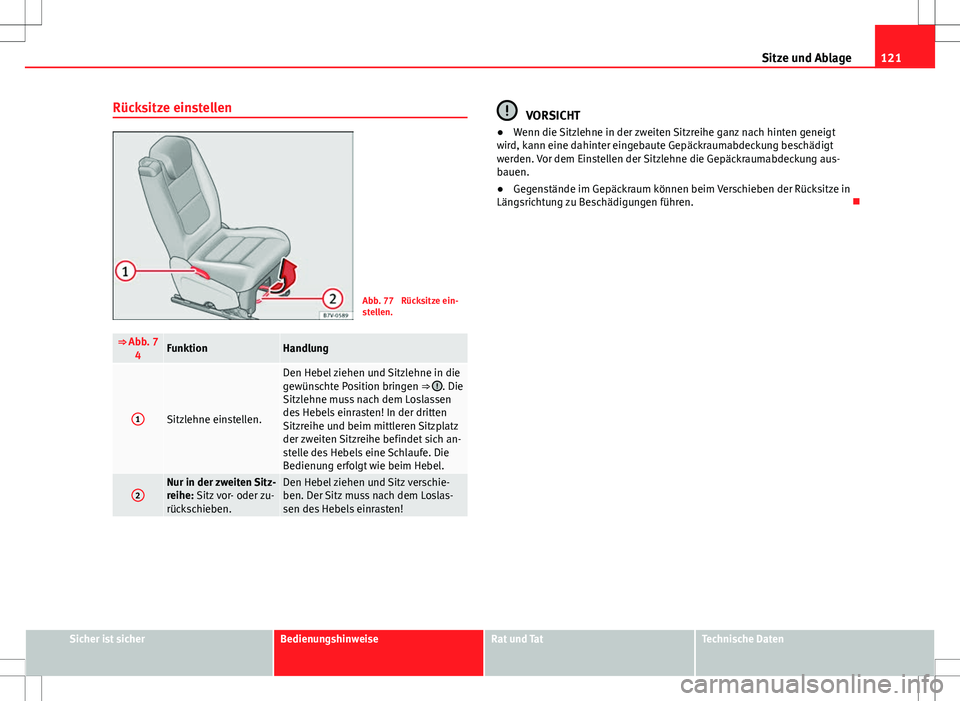 Seat Alhambra 2013  Betriebsanleitung (in German) 121
Sitze und Ablage
Rücksitze einstellen
Abb. 77  Rücksitze ein-
stellen.
⇒ Abb. 7 4FunktionHandlung
1Sitzlehne einstellen.
Den Hebel ziehen und Sitzlehne in die
gewünschte Position bringen 