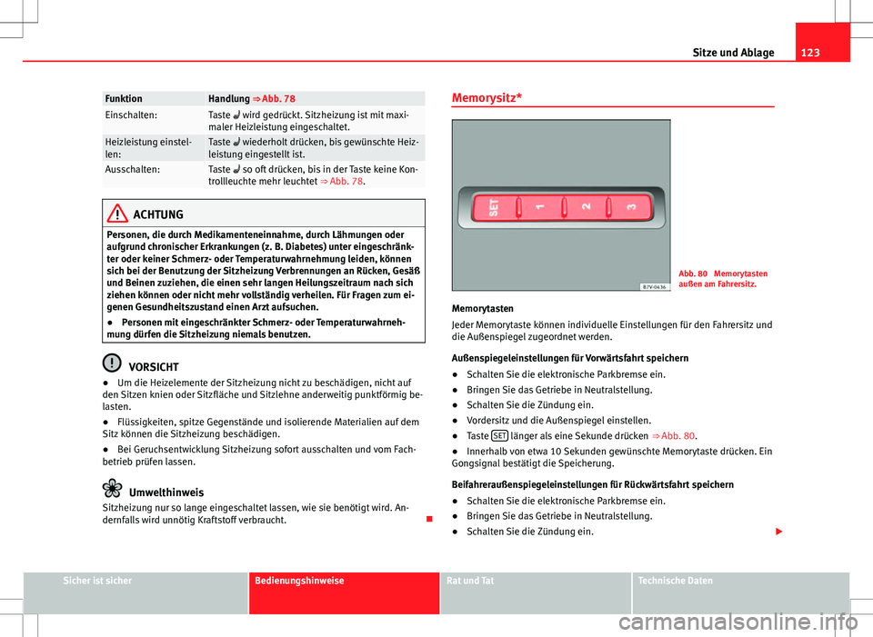 Seat Alhambra 2013 Betriebsanleitung (in German) 123
Sitze und Ablage
FunktionHandlung ⇒ Abb. 78Einschalten:Taste wird gedrückt. Sitzheizung ist mit maxi-
maler Heizleistung eingeschaltet.
Heizleistung einstel-
len:Taste wiederholt drü Seat Alhambra 2013 Betriebsanleitung (in German) 123
Sitze und Ablage
FunktionHandlung ⇒ Abb. 78Einschalten:Taste wird gedrückt. Sitzheizung ist mit maxi-
maler Heizleistung eingeschaltet.
Heizleistung einstel-
len:Taste wiederholt drü