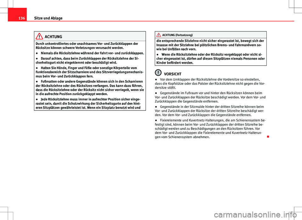 Seat Alhambra 2013 Betriebsanleitung (in German) 136Sitze und Ablage
ACHTUNG
Durch unkontrolliertes oder unachtsames Vor- und Zurückklappen der
Rücksitze können schwere Verletzungen verursacht werden.
● Niemals die Rücksitzlehne während der F Seat Alhambra 2013 Betriebsanleitung (in German) 136Sitze und Ablage
ACHTUNG
Durch unkontrolliertes oder unachtsames Vor- und Zurückklappen der
Rücksitze können schwere Verletzungen verursacht werden.
● Niemals die Rücksitzlehne während der F