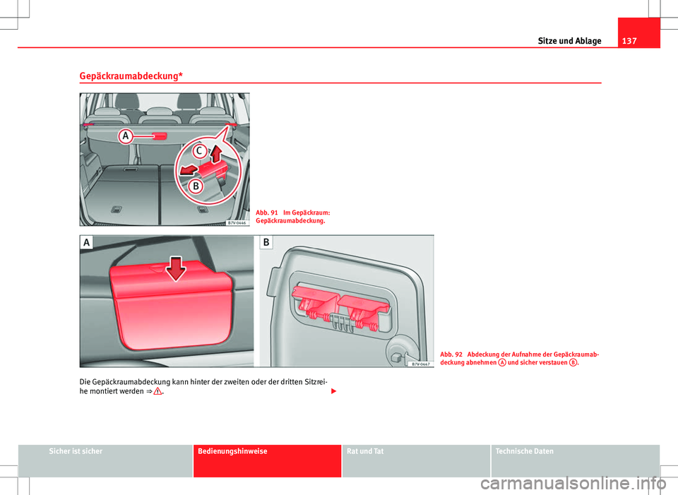 Seat Alhambra 2013  Betriebsanleitung (in German) 137
Sitze und Ablage
Gepäckraumabdeckung*
Abb. 91  Im Gepäckraum:
Gepäckraumabdeckung.
Abb. 92  Abdeckung der Aufnahme der Gepäckraumab-
deckung abnehmen  A und sicher verstauen  B.
Die Gepäckrau