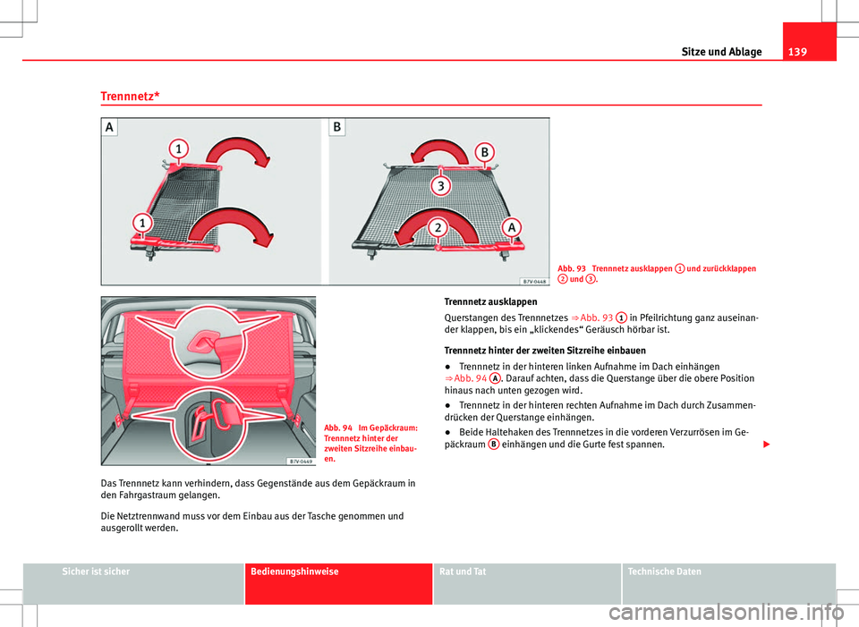 Seat Alhambra 2013 Betriebsanleitung (in German) 139
Sitze und Ablage
Trennnetz*
Abb. 93 Trennnetz ausklappen 1 und zurückklappen
2 und 3.
Abb. 94 Im Gepäckraum:
Trennnetz hinter der
zweiten Sitzreihe einbau-
en.
Das Trennnetz kann verhindern, Seat Alhambra 2013 Betriebsanleitung (in German) 139
Sitze und Ablage
Trennnetz*
Abb. 93 Trennnetz ausklappen 1 und zurückklappen
2 und 3.
Abb. 94 Im Gepäckraum:
Trennnetz hinter der
zweiten Sitzreihe einbau-
en.
Das Trennnetz kann verhindern,