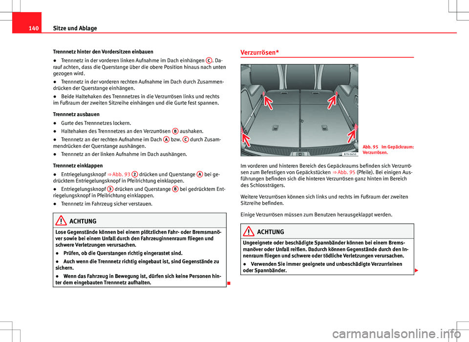 Seat Alhambra 2013 Betriebsanleitung (in German) 140Sitze und Ablage
Trennnetz hinter den Vordersitzen einbauen
● Trennnetz in der vorderen linken Aufnahme im Dach einhängen C
. Da-
rauf achten, dass die Querstange über die obere Position hinau Seat Alhambra 2013 Betriebsanleitung (in German) 140Sitze und Ablage
Trennnetz hinter den Vordersitzen einbauen
● Trennnetz in der vorderen linken Aufnahme im Dach einhängen C
. Da-
rauf achten, dass die Querstange über die obere Position hinau