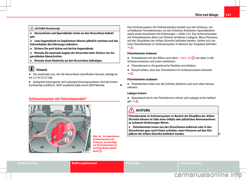 Seat Alhambra 2013 Betriebsanleitung (in German) 141
Sitze und Ablage
ACHTUNG (Fortsetzung)
● Verzurrleinen und Spannbänder sicher an den Verzurrösen befesti-
gen.
● Lose Gegenstände im Gepäckraum können plötzlich rutschen und das
Fahrverh Seat Alhambra 2013 Betriebsanleitung (in German) 141
Sitze und Ablage
ACHTUNG (Fortsetzung)
● Verzurrleinen und Spannbänder sicher an den Verzurrösen befesti-
gen.
● Lose Gegenstände im Gepäckraum können plötzlich rutschen und das
Fahrverh