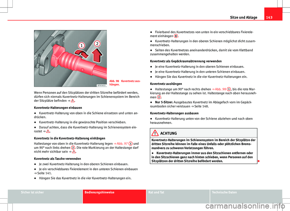 Seat Alhambra 2013 Betriebsanleitung (in German) 143
Sitze und Ablage
Abb. 98 Kuvertnetz aus-
hängen.
Wenn Personen auf den Sitzplätzen der dritten Sitzreihe befördert werden,
dürfen sich niemals Kuvertnetz-Halterungen im Schienensystem im Bere Seat Alhambra 2013 Betriebsanleitung (in German) 143
Sitze und Ablage
Abb. 98 Kuvertnetz aus-
hängen.
Wenn Personen auf den Sitzplätzen der dritten Sitzreihe befördert werden,
dürfen sich niemals Kuvertnetz-Halterungen im Schienensystem im Bere